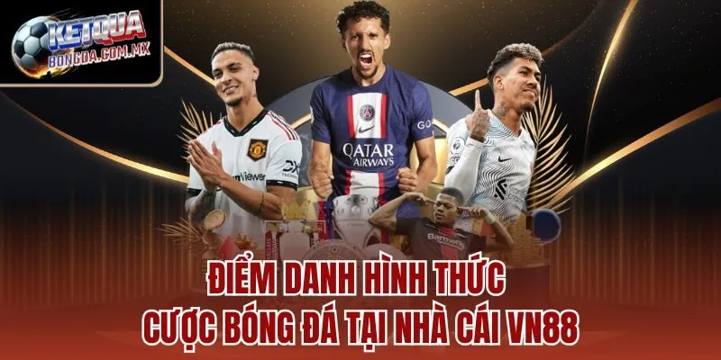 Điểm danh hình thức cược bóng đá tại nhà cái VN88