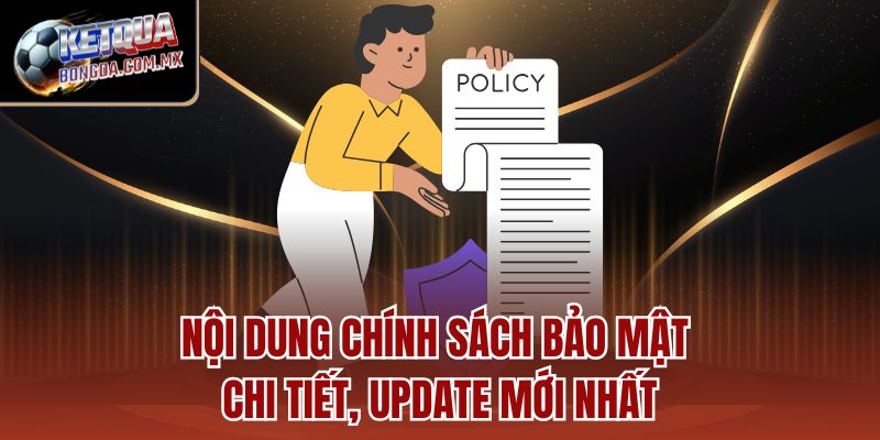 Nội dung chính sách bảo mật chi tiết, update mới nhất