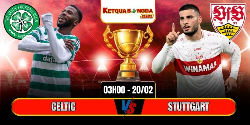 Soi Kèo Celtic Vs Stuttgart 03h00 20/02 - Europa League