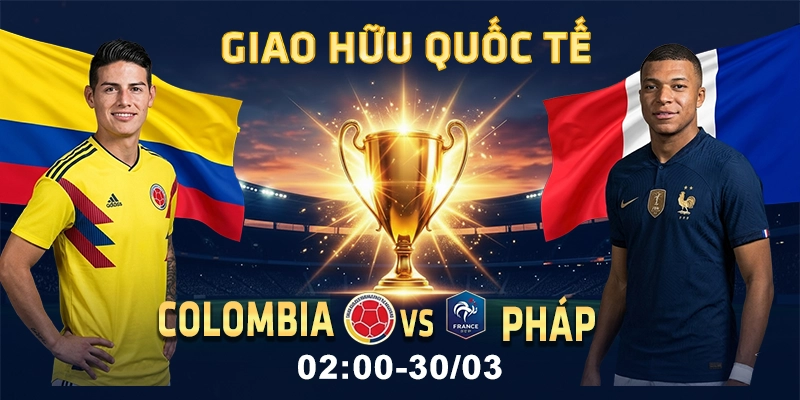 Soi Kèo Colombia Vs Pháp 2h 30/3 - Giao Hữu Quốc Tế