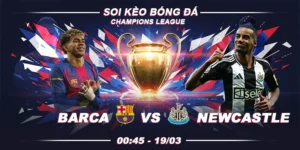 Soi kèo Barcelona vs Newcastle United 0h45 19/03 - Champions League