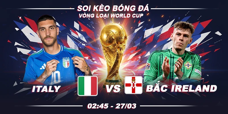 Soi Kèo Italy Vs Northern Ireland 2h45 27/3 - Vòng loại World Cup